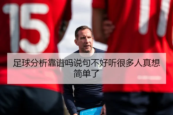 足球分析靠谱吗说句不好听很多人真想简单了