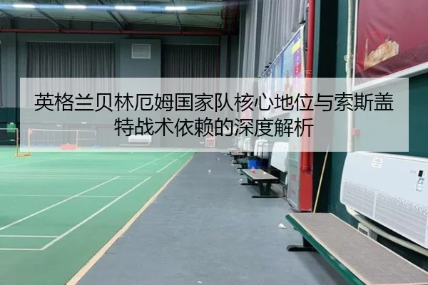 英格兰贝林厄姆国家队核心地位与索斯盖特战术依赖的深度解析 | kaiyun