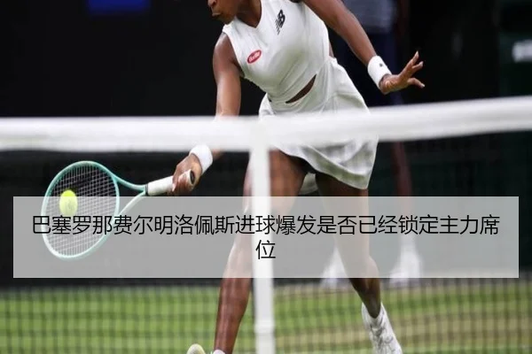 巴塞罗那费尔明洛佩斯进球爆发是否已经锁定主力席位 | kaiyun