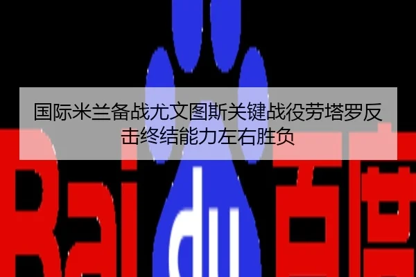 国际米兰备战尤文图斯关键战役劳塔罗反击终结能力左右胜负 | kaiyun